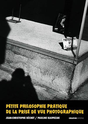 Jean-Christophe Béchet - Petite philosophie pratique de la prise de vue photographique