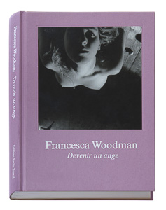Francesca Woodman. Devenir un ange. Editions Xavier Barral, Paris, 2016