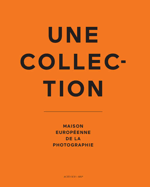 Une Collection. Maison Européenne de la Photographie