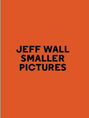 Jeff Wall, Smaller pictures. Fondation Henri Cartier Bresson,  Editions Xavier Barral, 2015.
