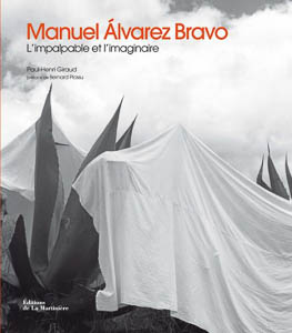 Manuel Álvarez Bravo. L’impalpable et l’imaginaire. Paul-Henri Giraud, préface de Bernard Plossu. Edition de la Martinière, 2012.