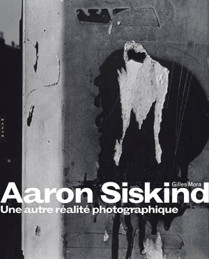 Aaron Siskind, Réalité photographique, Gilles Mora, hazan, 2014