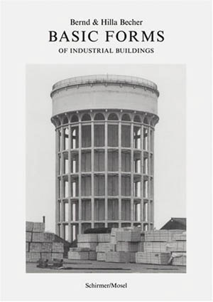 Bernd & Hilla Becher. Basic Forms of industrial buildings, Shirmer-Mosel, 2004