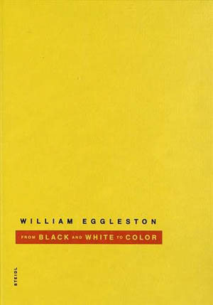 Eggleston, William. From black and white to color, Agnès Sire & al., Steidl, 2014