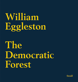 Eggleston, William. The Democratic Forest, Steidl, 2015